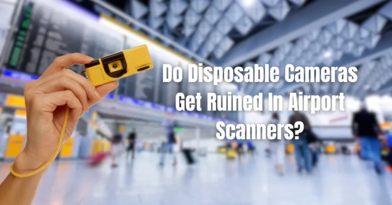 Do Disposable Cameras Get Ruined In Airport Scanners?