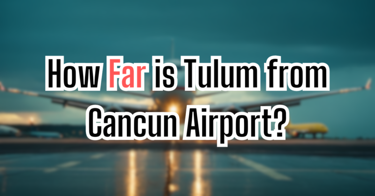 How Far is Tulum from Cancun Airport?