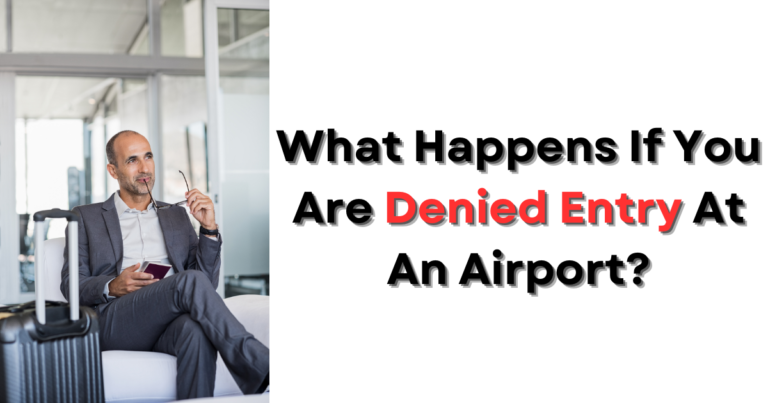 What Happens If You Are Denied Entry At An Airport?