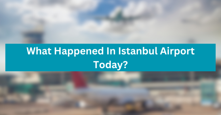 What Happened In Istanbul Airport Today?