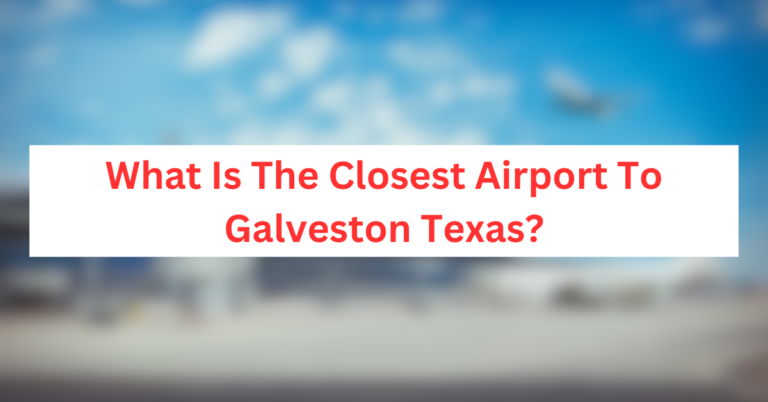 What Is The Closest Airport To Galveston Texas?